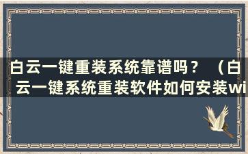 白云一键重装系统靠谱吗？ （白云一键系统重装软件如何安装win10系统）